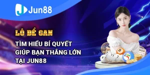 Lô đề gan: Tìm hiểu bí quyết giúp bạn thắng lớn tại Jun88